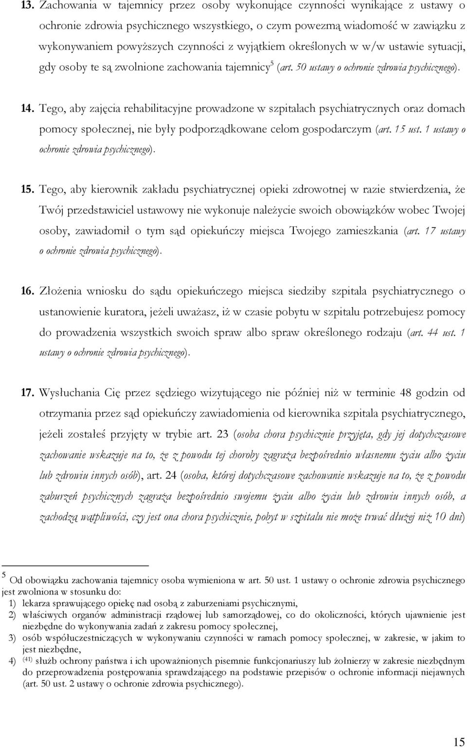 Tego, aby zajęcia rehabilitacyjne prowadzone w szpitalach psychiatrycznych oraz domach pomocy społecznej, nie były podporządkowane celom gospodarczym (art. 15 ust.