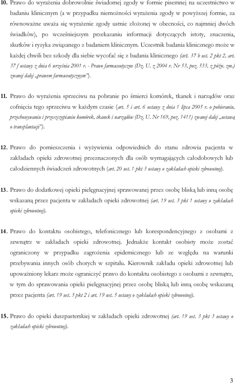 Uczestnik badania klinicznego moŝe w kaŝdej chwili bez szkody dla siebie wycofać się z badania klinicznego (art. 37 b ust. 2 pkt 2, art. 37 f ustawy z dnia 6 września 2001 r.