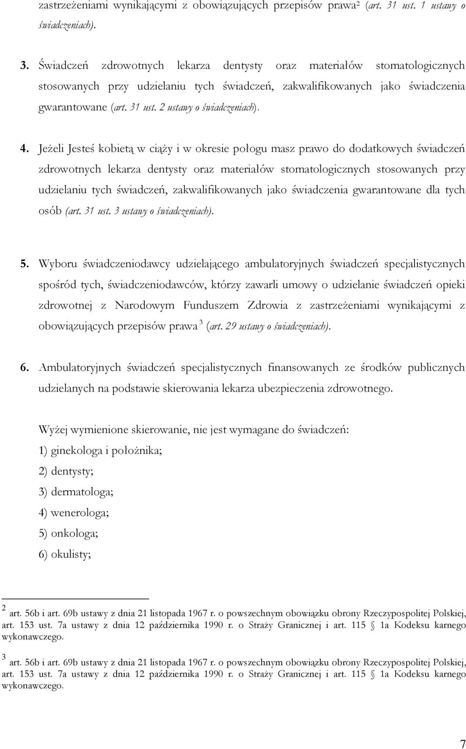 Świadczeń zdrowotnych lekarza dentysty oraz materiałów stomatologicznych stosowanych przy udzielaniu tych świadczeń, zakwalifikowanych jako świadczenia gwarantowane (art. 31 ust.