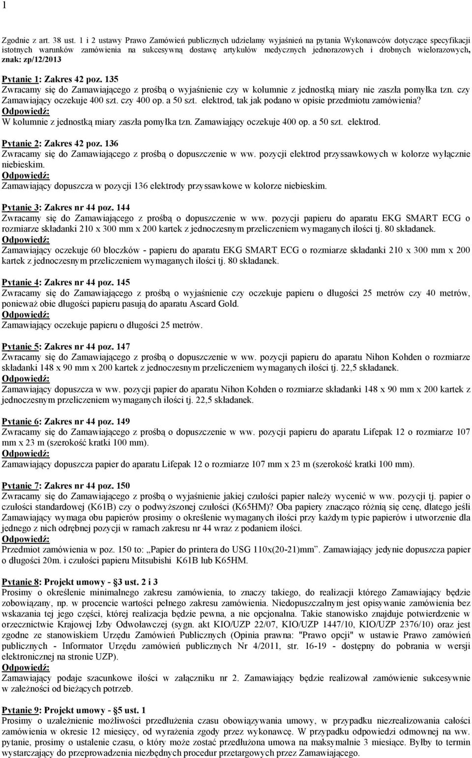 drobnych wielorazowych, znak: zp/12/2013 Pytanie 1: Zakres 42 poz. 135 Zwracamy się do Zamawiającego z prośbą o wyjaśnienie czy w kolumnie z jednostką miary nie zaszła pomyłka tzn.