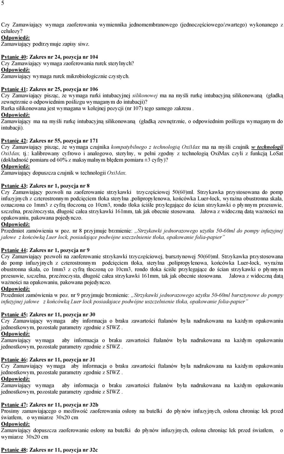 Pytanie 41: Zakres nr 25, pozycja nr 106 Czy Zamawiający pisząc, że wymaga rurki intubacyjnej silikonowej ma na myśli rurkę intubacyjną silikonowaną (gładką zewnętrznie o odpowiednim poślizgu