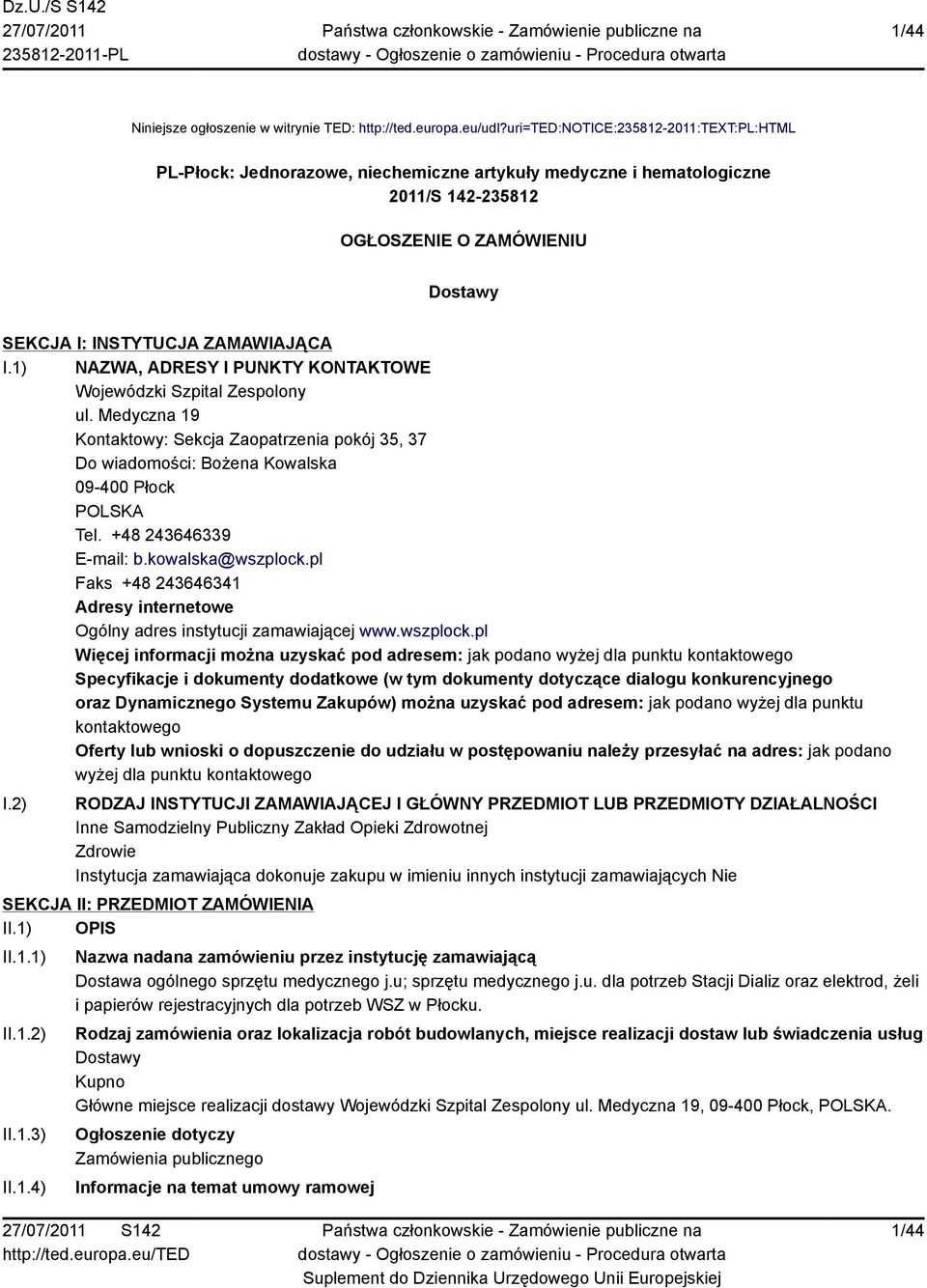 1) NAZWA, ADRESY I PUNKTY KONTAKTOWE Wojewódzki Szpital Zespolony ul. Medyczna 19 Kontaktowy: Sekcja Zaopatrzenia pokój 35, 37 Do wiadomości: Bożena Kowalska 09-400 Płock POLSKA Tel.