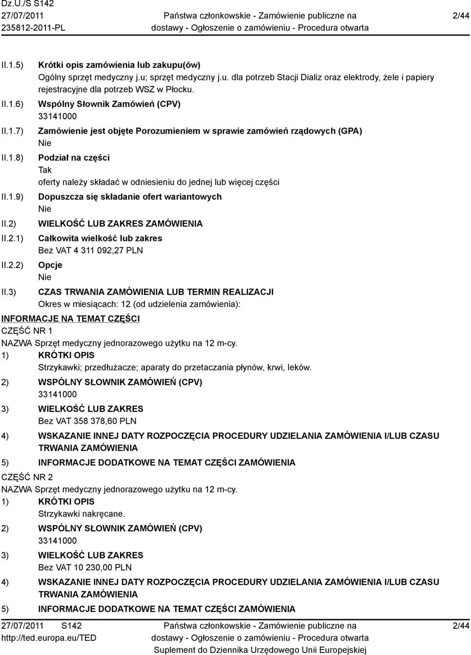 Dopuszcza się składanie ofert wariantowych Nie WIELKOŚĆ LUB ZAKRES ZAMÓWIENIA Całkowita wielkość lub zakres Bez VAT 4 311 092,27 PLN Opcje Nie CZAS LUB TERMIN REALIZACJI Okres w miesiącach: 12 (od