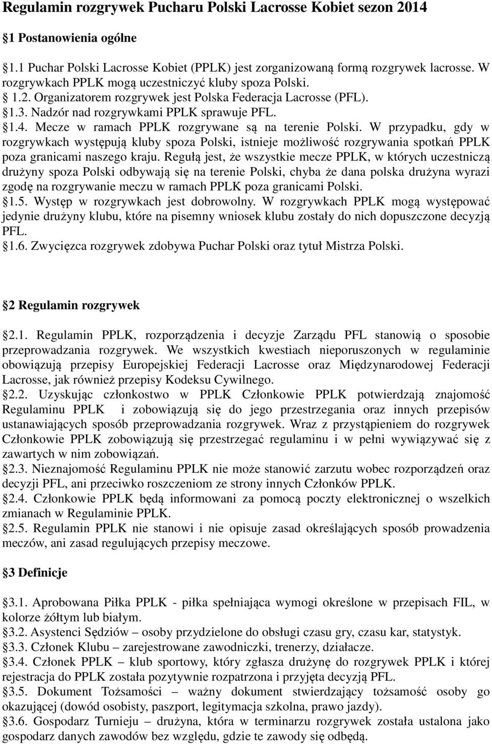 Mecze w ramach PPLK rozgrywane są na terenie Polski. W przypadku, gdy w rozgrywkach występują kluby spoza Polski, istnieje możliwość rozgrywania spotkań PPLK poza granicami naszego kraju.