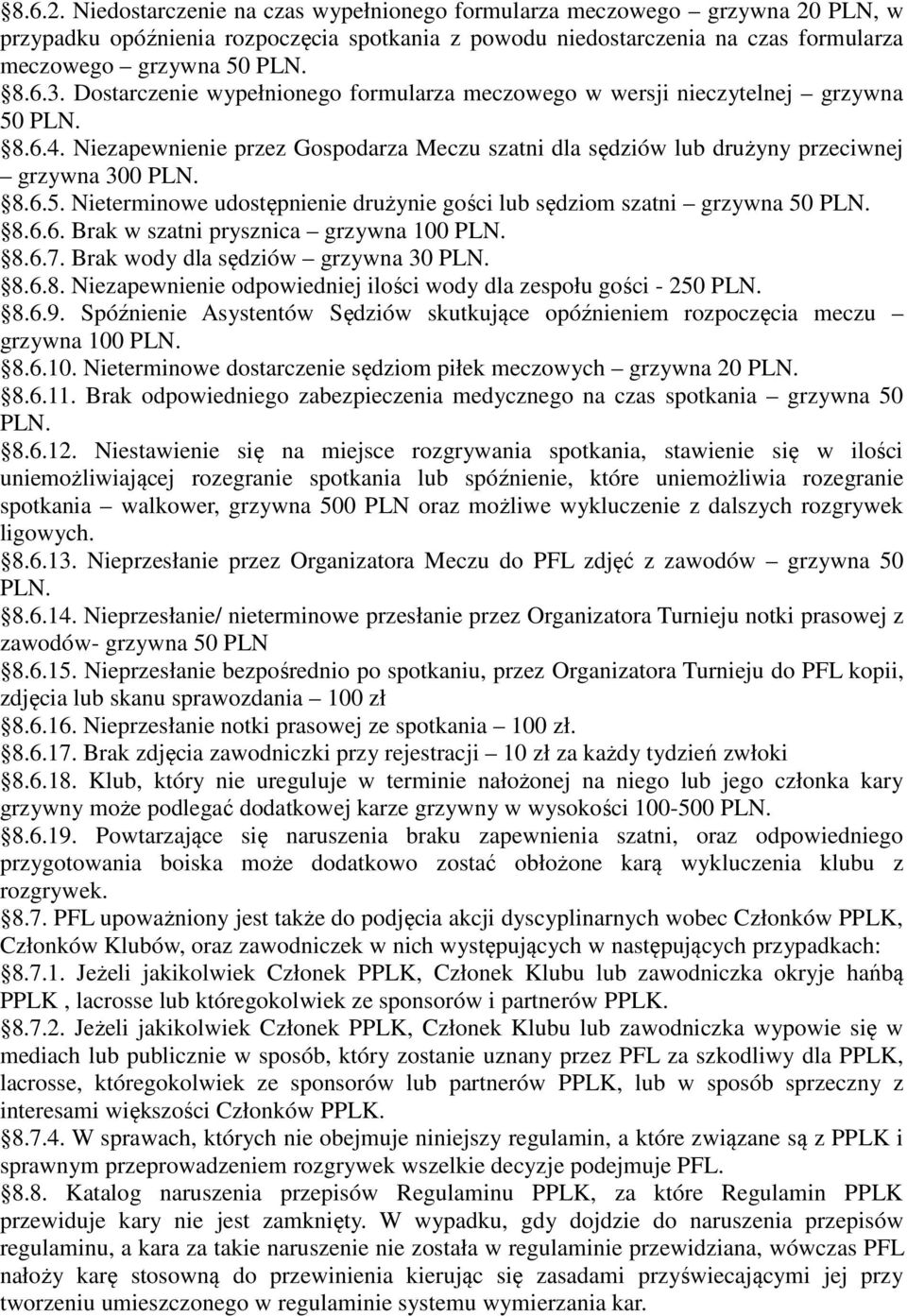 8.6.6. Brak w szatni prysznica grzywna 100 PLN. 8.6.7. Brak wody dla sędziów grzywna 30 PLN. 8.6.8. Niezapewnienie odpowiedniej ilości wody dla zespołu gości - 250 PLN. 8.6.9.