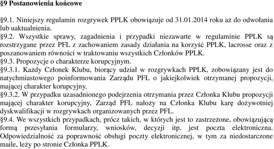 Wszystkie sprawy, zagadnienia i przypadki niezawarte w regulaminie PPLK są rozstrzygane przez PFL z zachowaniem zasady działania na korzyść PPLK, lacrosse oraz z poszanowaniem równości w traktowaniu