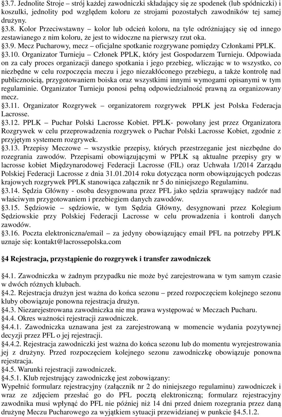 Mecz Pucharowy, mecz oficjalne spotkanie rozgrywane pomiędzy Członkami PPLK. 3.10. Organizator Turnieju Członek PPLK, który jest Gospodarzem Turnieju.