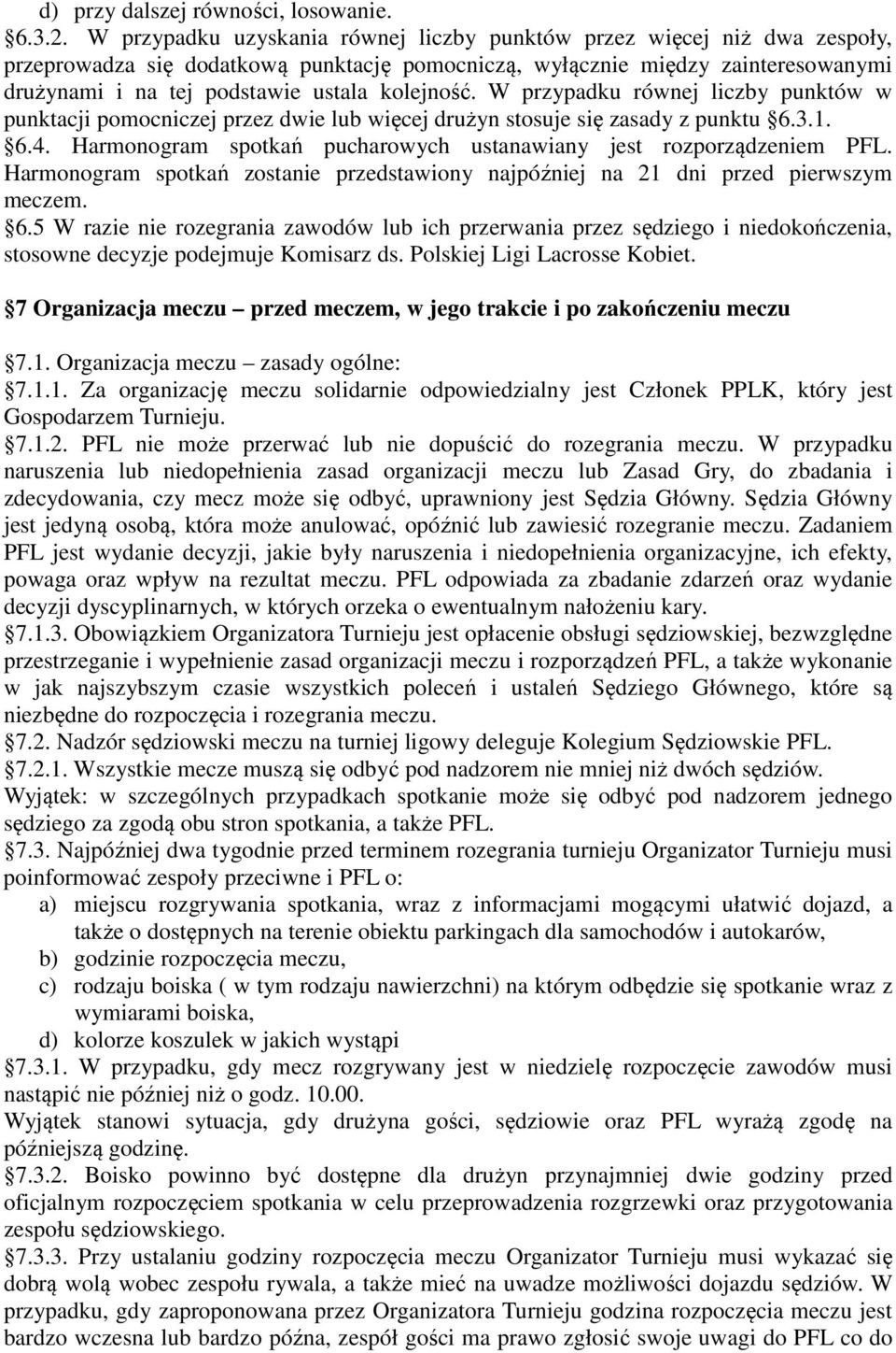 kolejność. W przypadku równej liczby punktów w punktacji pomocniczej przez dwie lub więcej drużyn stosuje się zasady z punktu 6.3.1. 6.4.