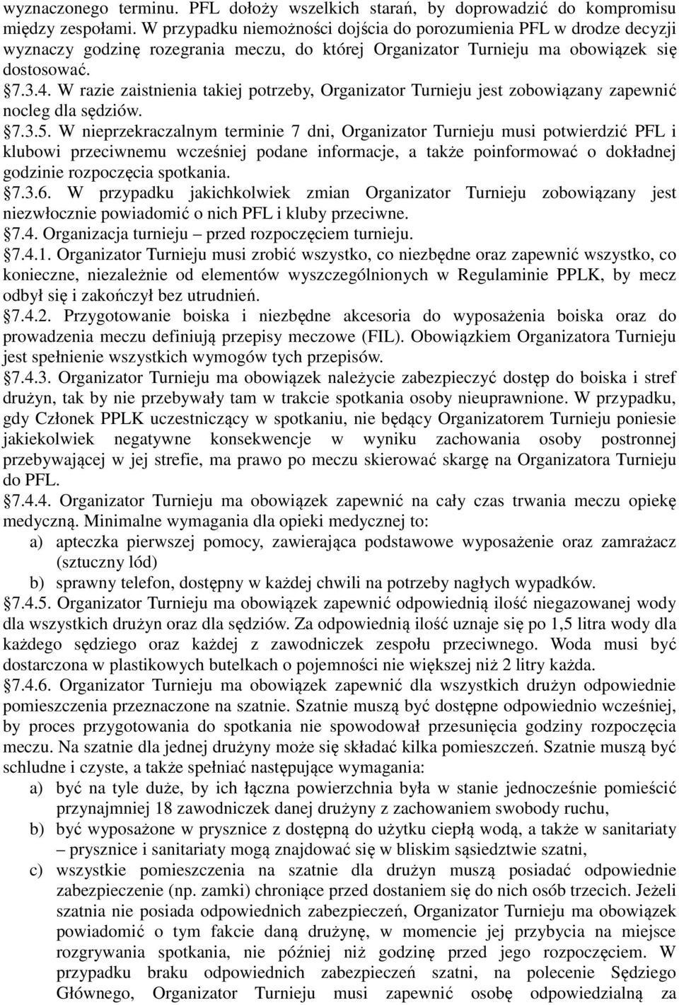 W razie zaistnienia takiej potrzeby, Organizator Turnieju jest zobowiązany zapewnić nocleg dla sędziów. 7.3.5.