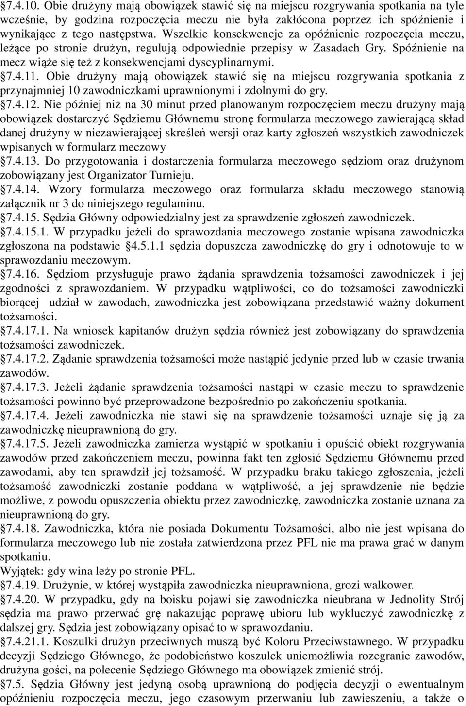 11. Obie drużyny mają obowiązek stawić się na miejscu rozgrywania spotkania z przynajmniej 10 zawodniczkami uprawnionymi i zdolnymi do gry. 7.4.12.