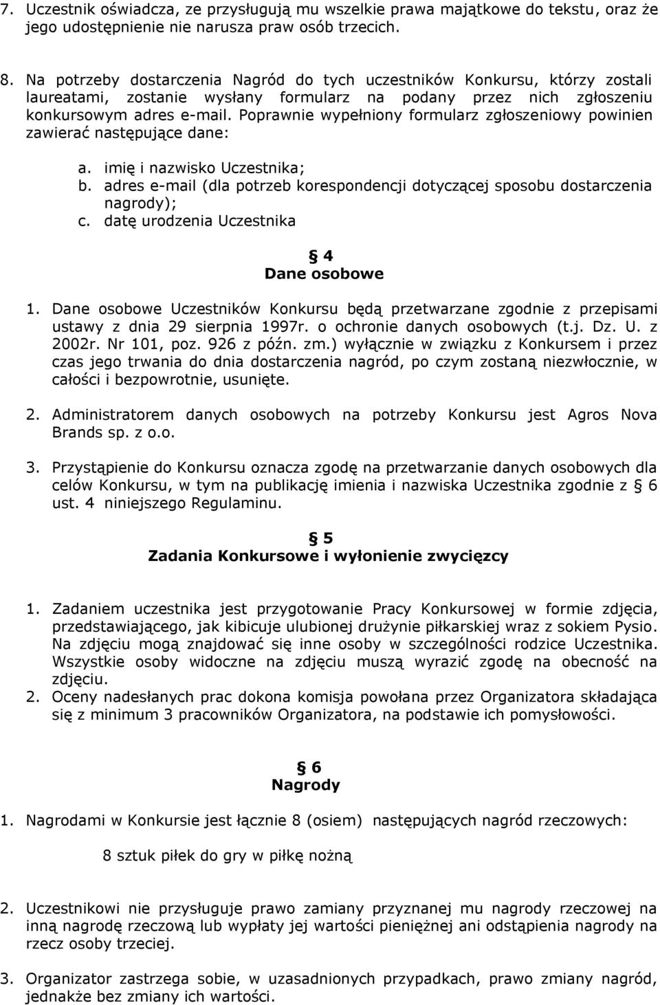 Poprawnie wypełniony formularz zgłoszeniowy powinien zawierać następujące dane: a. imię i nazwisko Uczestnika; b. adres e-mail (dla potrzeb korespondencji dotyczącej sposobu dostarczenia nagrody); c.