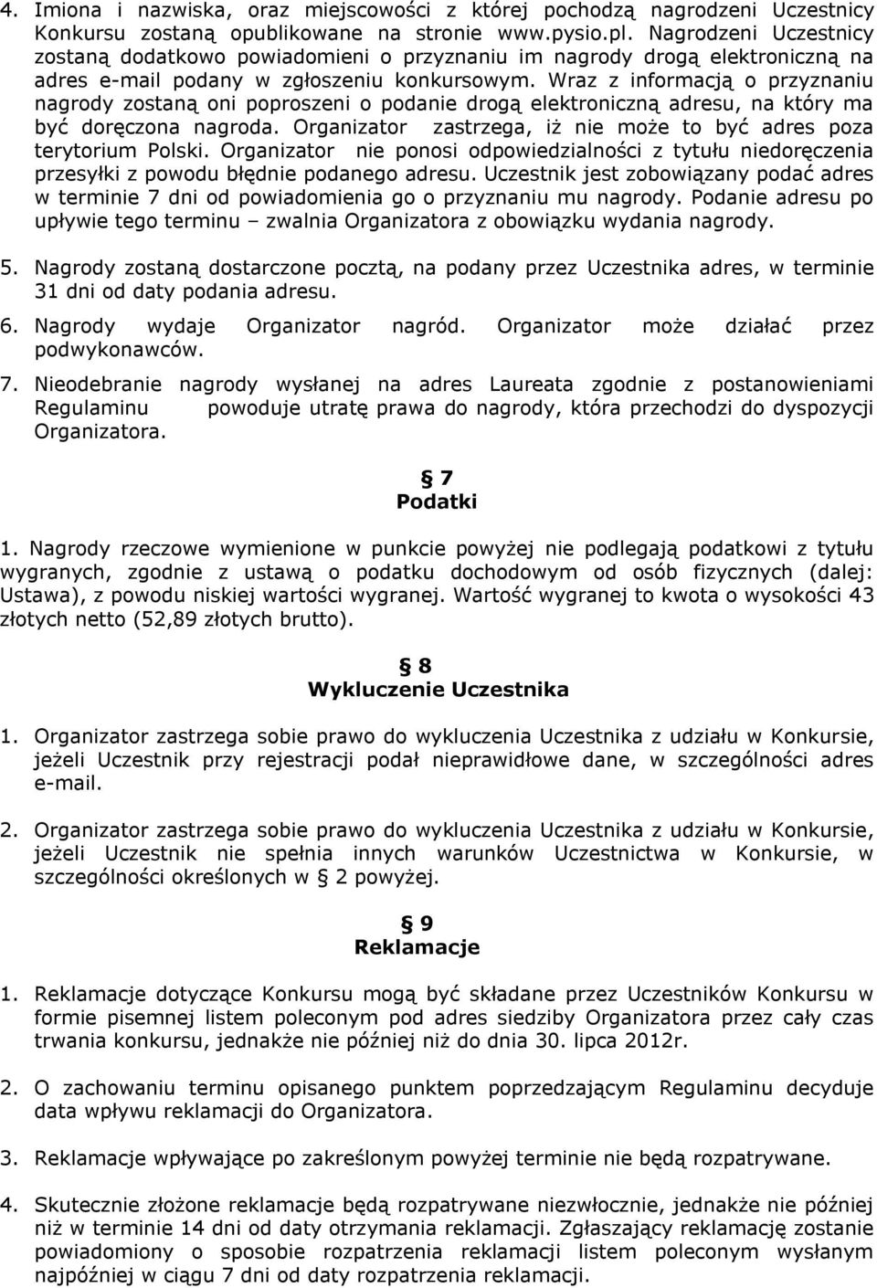 Wraz z informacją o przyznaniu nagrody zostaną oni poproszeni o podanie drogą elektroniczną adresu, na który ma być doręczona nagroda.