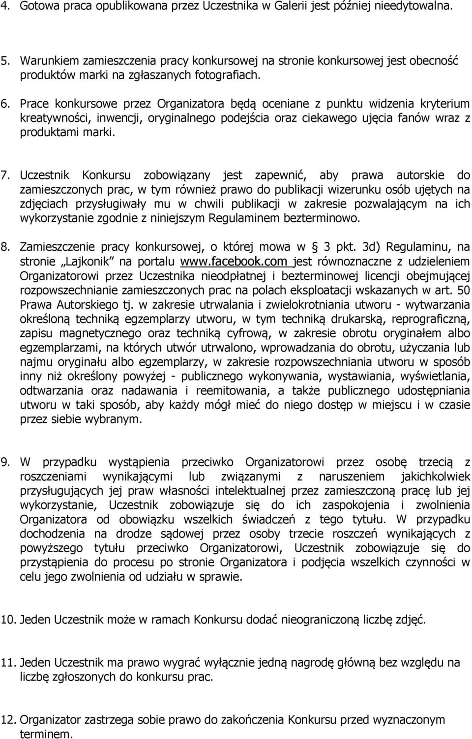 Prace konkursowe przez Organizatora będą oceniane z punktu widzenia kryterium kreatywności, inwencji, oryginalnego podejścia oraz ciekawego ujęcia fanów wraz z produktami marki. 7.