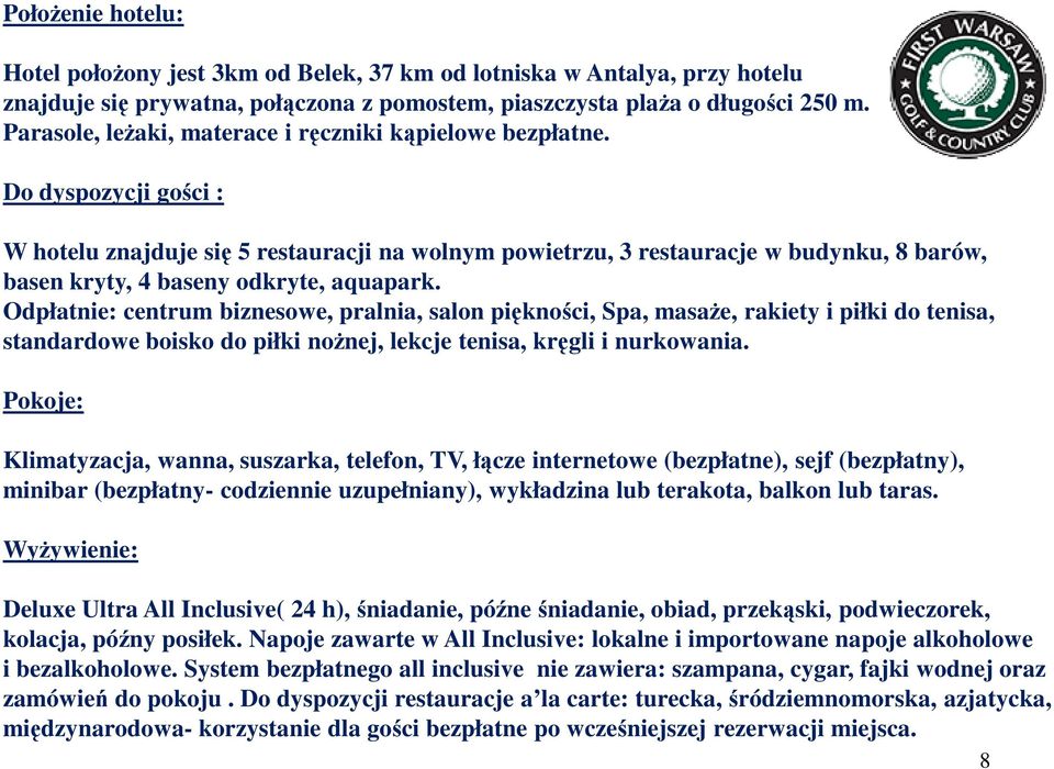 Do dyspozycji gości : W hotelu znajduje się 5 restauracji na wolnym powietrzu, 3 restauracje w budynku, 8 barów, basen kryty, 4 baseny odkryte, aquapark.