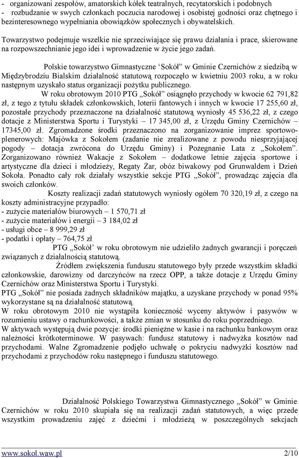 Polskie towarzystwo Gimnastyczne Sokół w Gminie Czernichów z siedzibą w Międzybrodziu Bialskim działalność statutową rozpoczęło w kwietniu 2003 roku, a w roku następnym uzyskało status organizacji