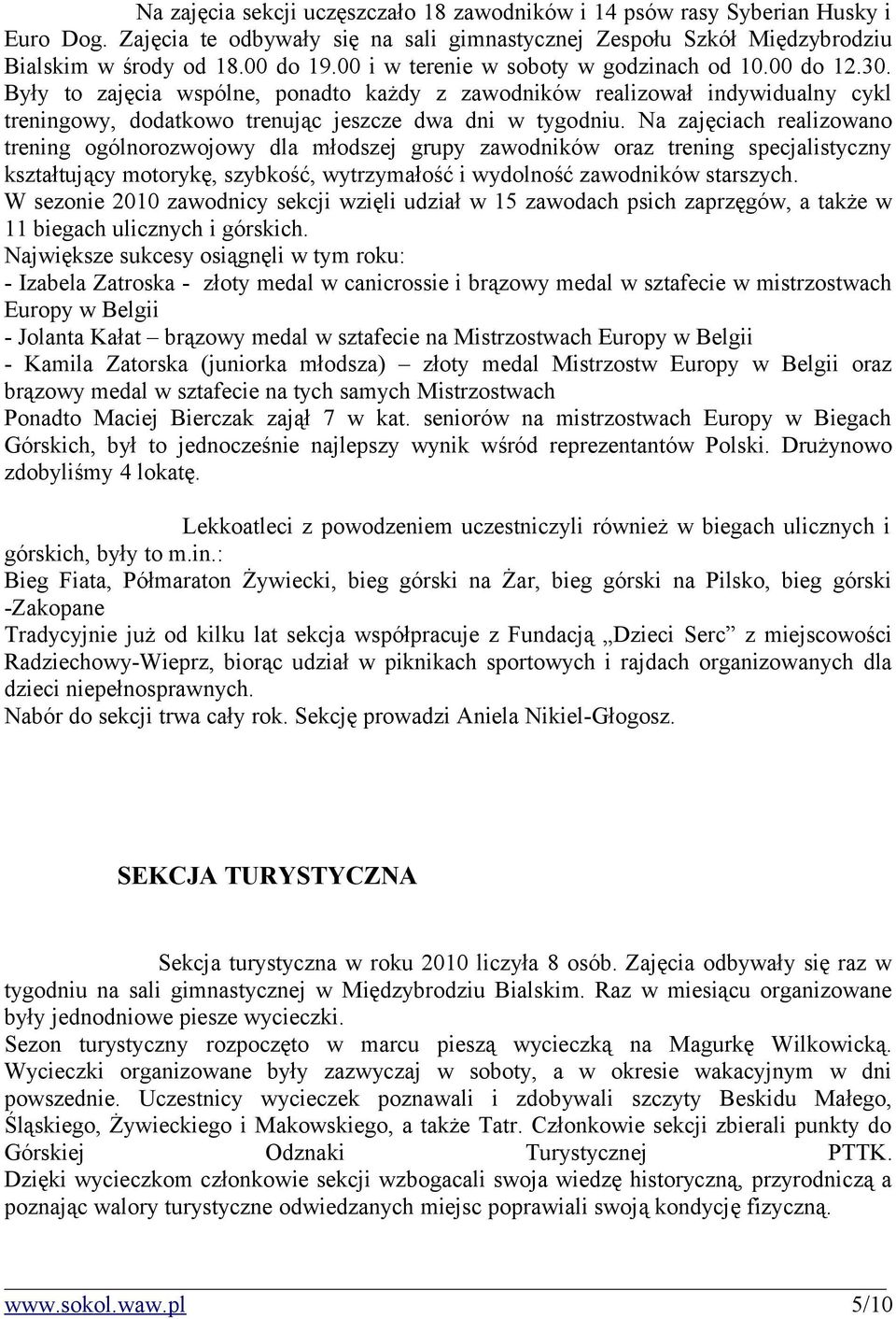 Na zajęciach realizowano trening ogólnorozwojowy dla młodszej grupy zawodników oraz trening specjalistyczny kształtujący motorykę, szybkość, wytrzymałość i wydolność zawodników starszych.