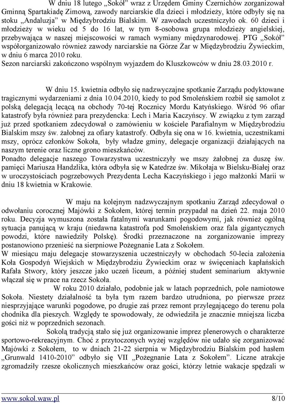 PTG Sokół współorganizowało również zawody narciarskie na Górze Żar w Międzybrodziu Żywieckim, w dniu 6 marca 2010 roku. Sezon narciarski zakończono wspólnym wyjazdem do Kluszkowców w dniu 28.03.