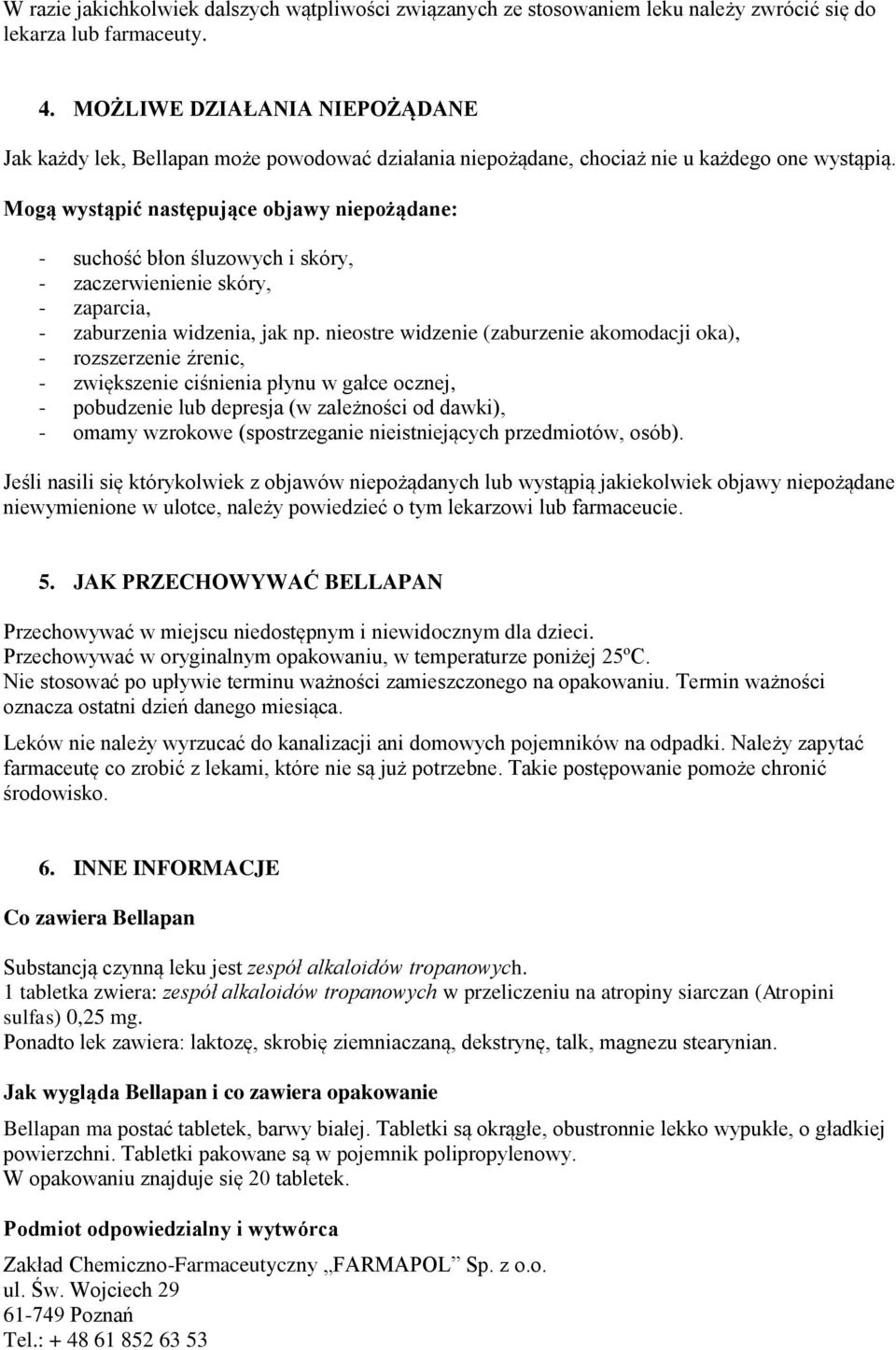 Mogą wystąpić następujące objawy niepożądane: - suchość błon śluzowych i skóry, - zaczerwienienie skóry, - zaparcia, - zaburzenia widzenia, jak np.