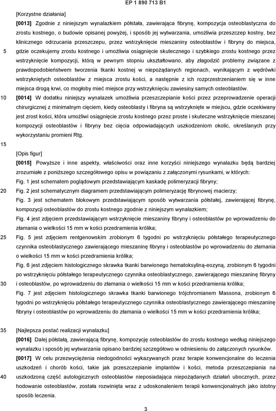 skutecznego i szybkiego zrostu kostnego przez wstrzyknięcie kompozycji, którą w pewnym stopniu ukształtowano, aby złagodzić problemy związane z prawdopodobieństwem tworzenia tkanki kostnej w