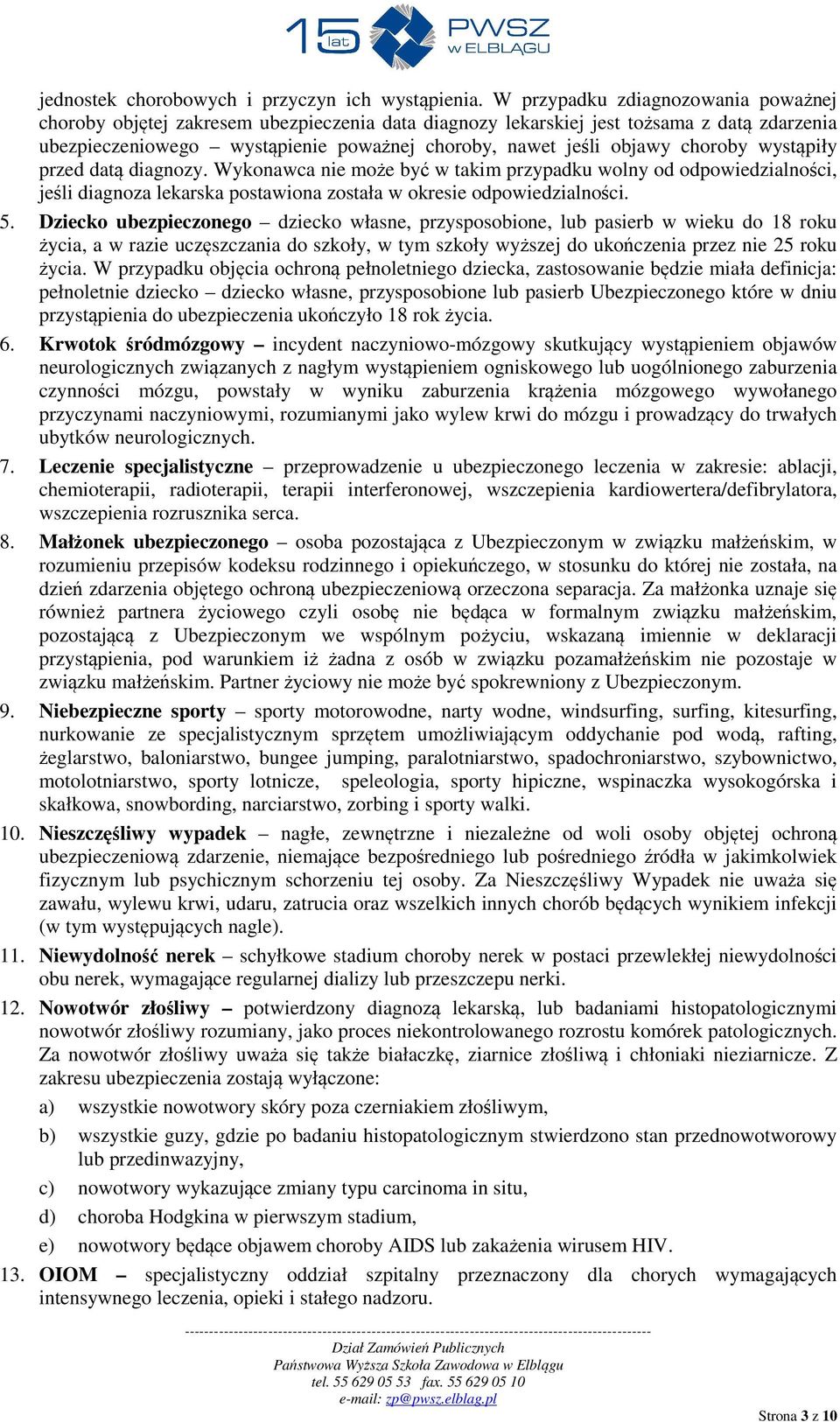 choroby wystąpiły przed datą diagnozy. Wykonawca nie może być w takim przypadku wolny od odpowiedzialności, jeśli diagnoza lekarska postawiona została w okresie odpowiedzialności. 5.