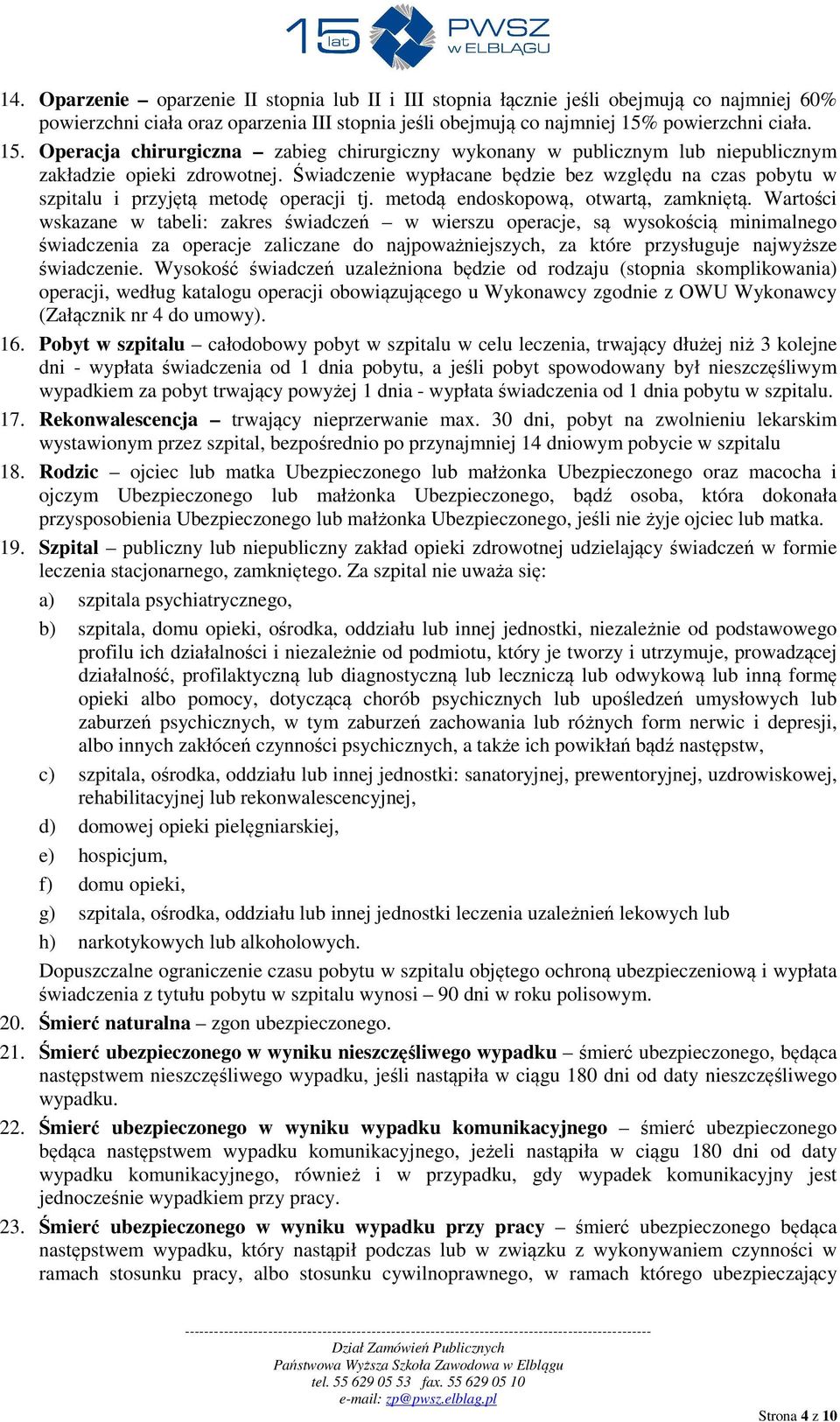 Świadczenie wypłacane będzie bez względu na czas pobytu w szpitalu i przyjętą metodę operacji tj. metodą endoskopową, otwartą, zamkniętą.