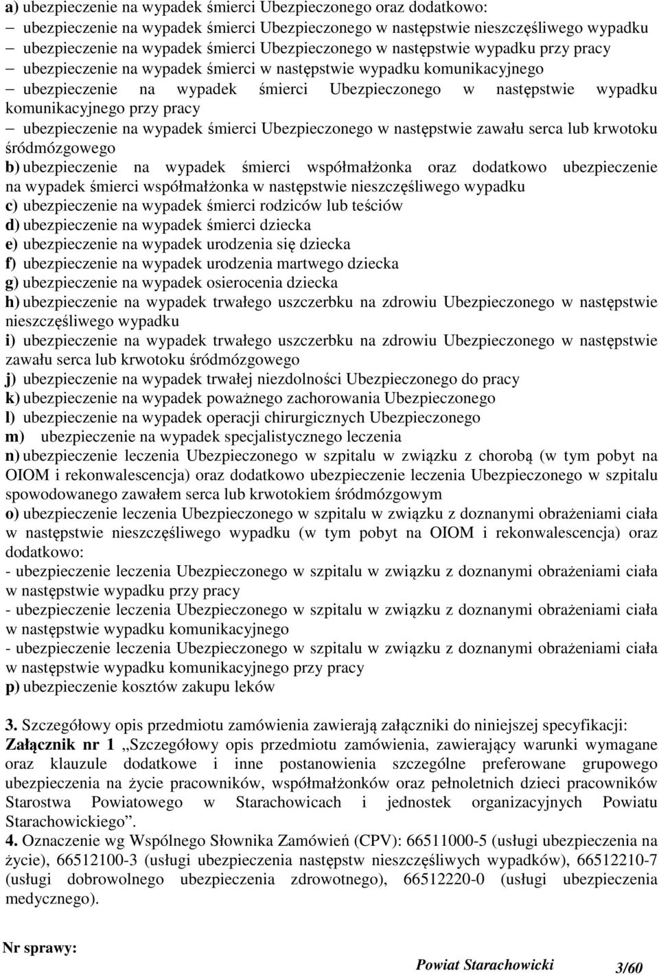 komunikacyjnego przy pracy ubezpieczenie na wypadek śmierci Ubezpieczonego w następstwie zawału serca lub krwotoku śródmózgowego b) ubezpieczenie na wypadek śmierci współmałżonka oraz dodatkowo