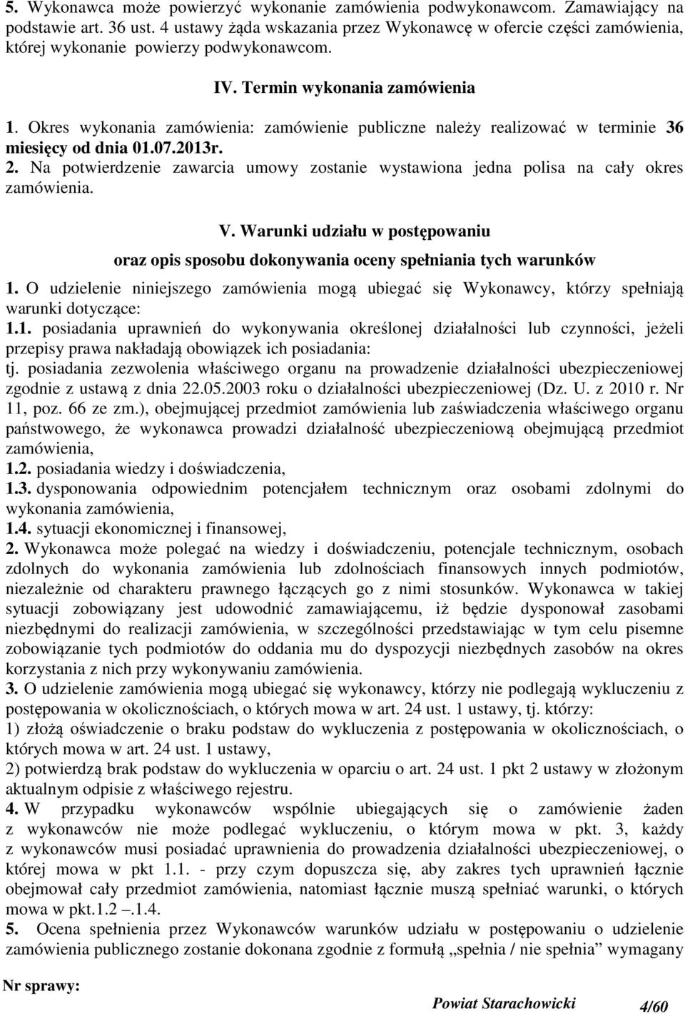 Okres wykonania zamówienia: zamówienie publiczne należy realizować w terminie 36 miesięcy od dnia 01.07.2013r. 2.