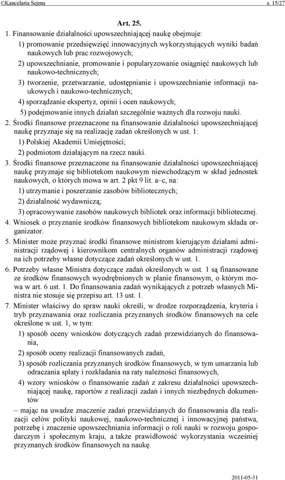 Finansowanie działalności upowszechniającej naukę obejmuje: 1) promowanie przedsięwzięć innowacyjnych wykorzystujących wyniki badań naukowych lub prac rozwojowych; 2) upowszechnianie, promowanie i