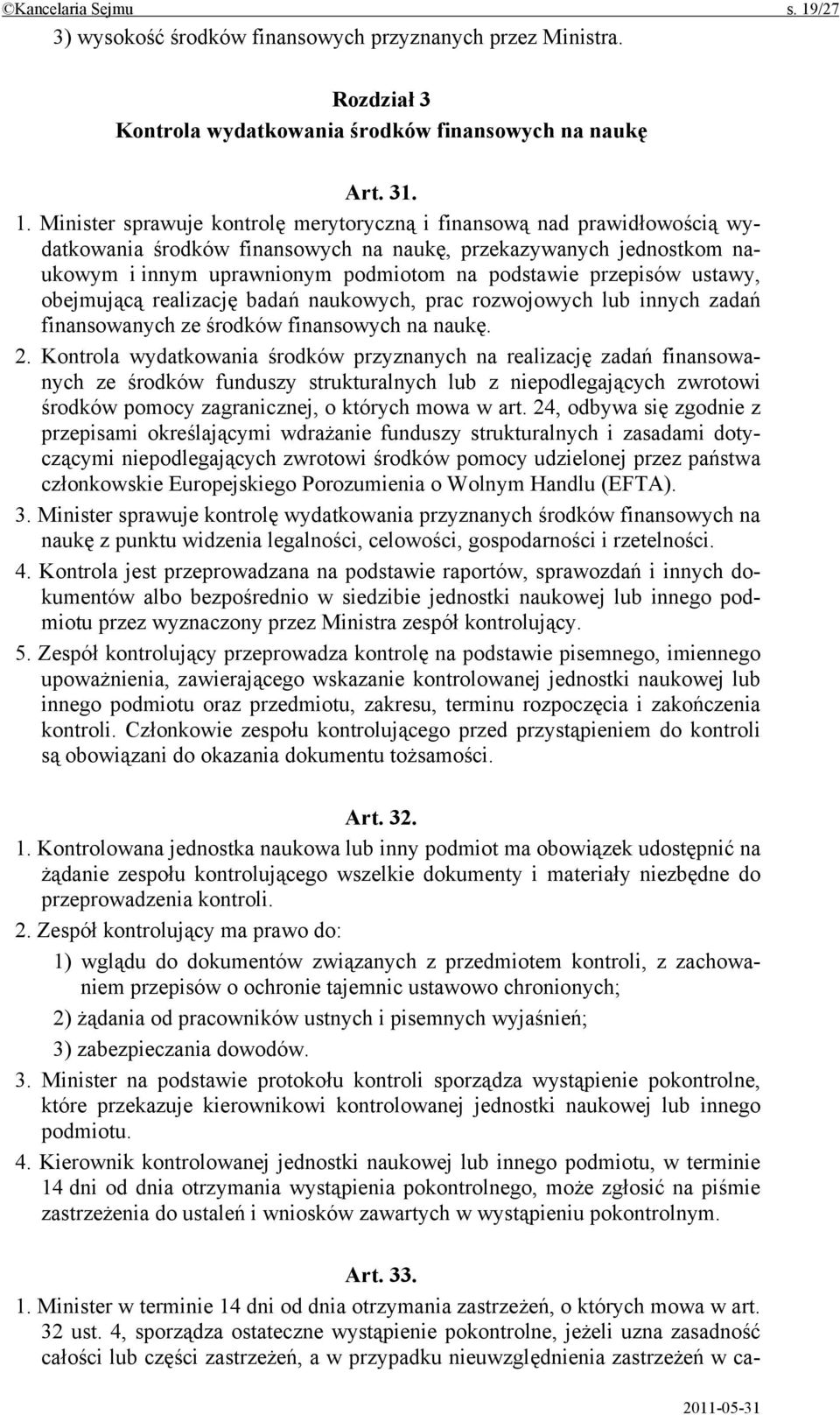 Minister sprawuje kontrolę merytoryczną i finansową nad prawidłowością wydatkowania środków finansowych na naukę, przekazywanych jednostkom naukowym i innym uprawnionym podmiotom na podstawie