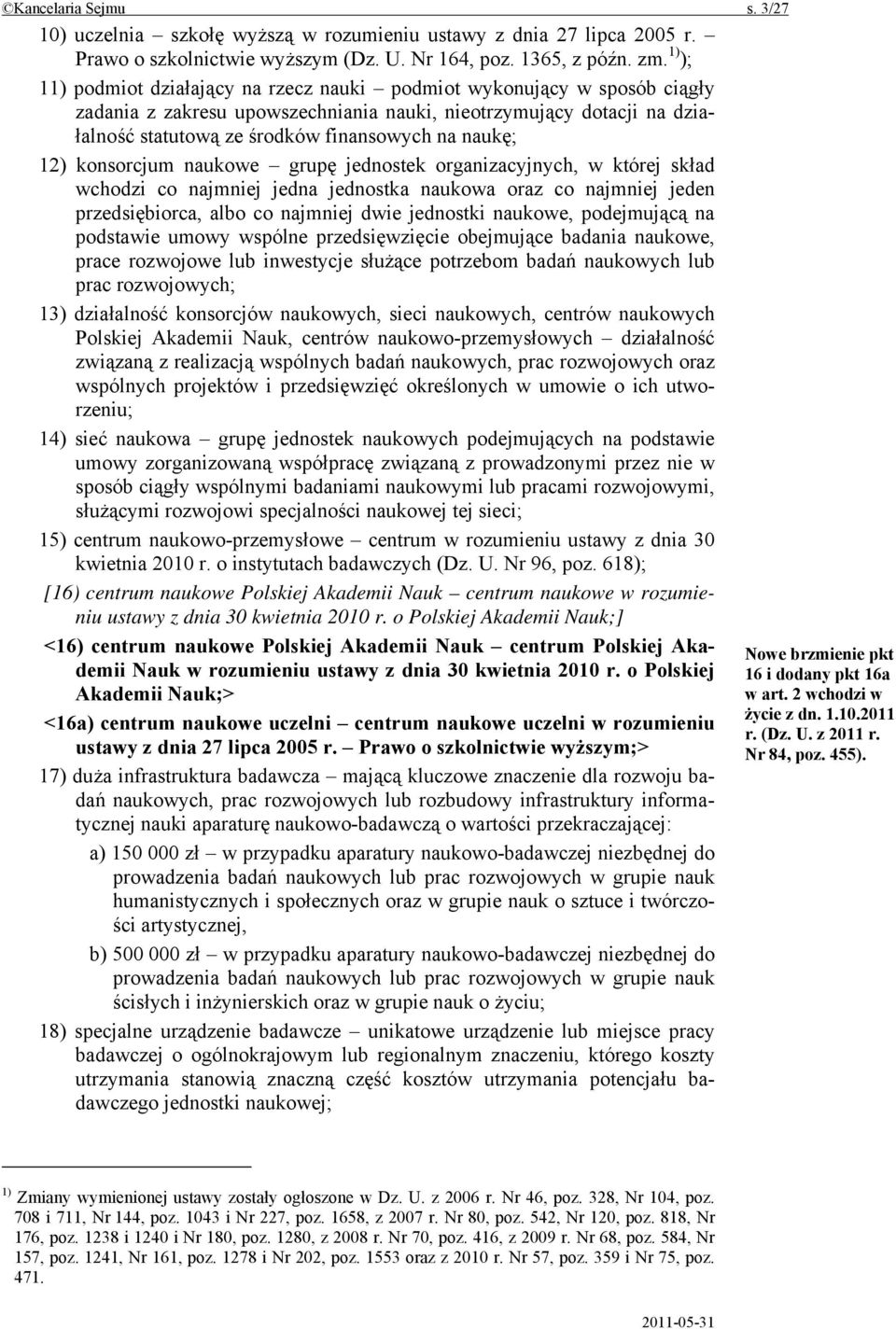 naukę; 12) konsorcjum naukowe grupę jednostek organizacyjnych, w której skład wchodzi co najmniej jedna jednostka naukowa oraz co najmniej jeden przedsiębiorca, albo co najmniej dwie jednostki