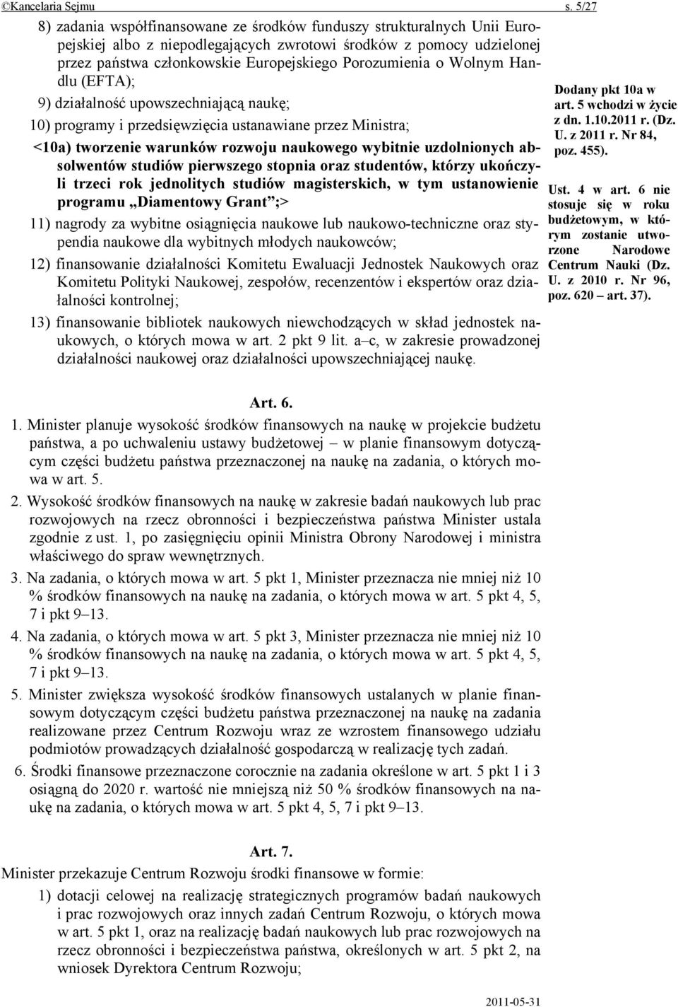 Porozumienia o Wolnym Handlu (EFTA); 9) działalność upowszechniającą naukę; 10) programy i przedsięwzięcia ustanawiane przez Ministra; <10a) tworzenie warunków rozwoju naukowego wybitnie uzdolnionych