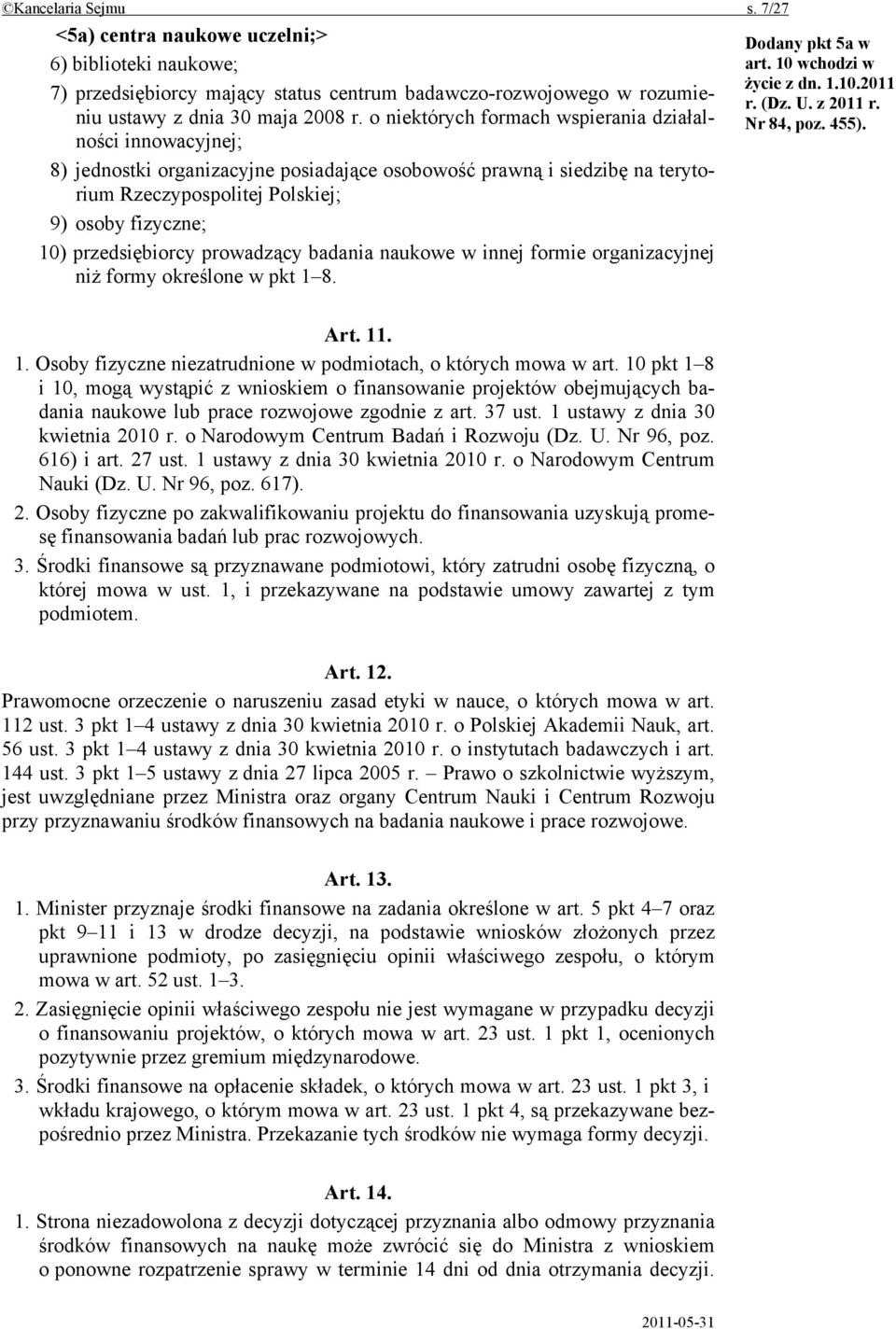 przedsiębiorcy prowadzący badania naukowe w innej formie organizacyjnej niż formy określone w pkt 1 8. Dodany pkt 5a w art. 10 wchodzi w życie z dn. 1.10.2011 r. (Dz. U. z 2011 r. Nr 84, poz. 455).