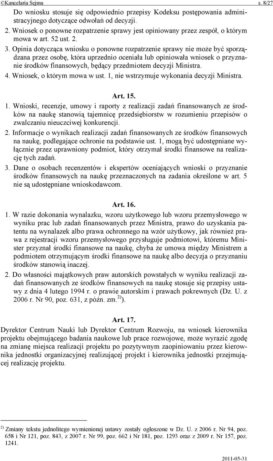 Opinia dotycząca wniosku o ponowne rozpatrzenie sprawy nie może być sporządzana przez osobę, która uprzednio oceniała lub opiniowała wniosek o przyznanie środków finansowych, będący przedmiotem