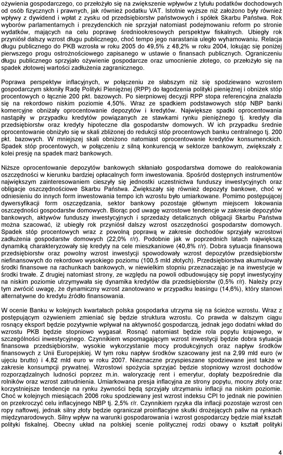 Rok wyborów parlamentarnych i prezydenckich nie sprzyjał natomiast podejmowaniu reform po stronie wydatków, mających na celu poprawę średniookresowych perspektyw fiskalnych.