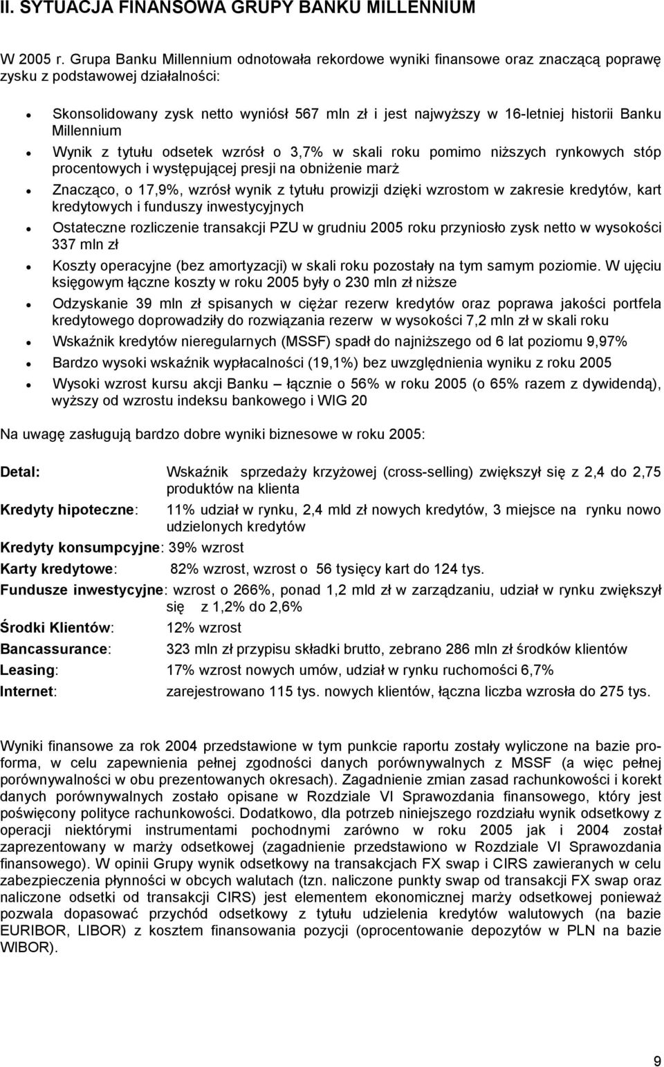 historii Banku Millennium Wynik z tytułu odsetek wzrósł o 3,7% w skali roku pomimo niższych rynkowych stóp procentowych i występującej presji na obniżenie marż Znacząco, o 17,9%, wzrósł wynik z