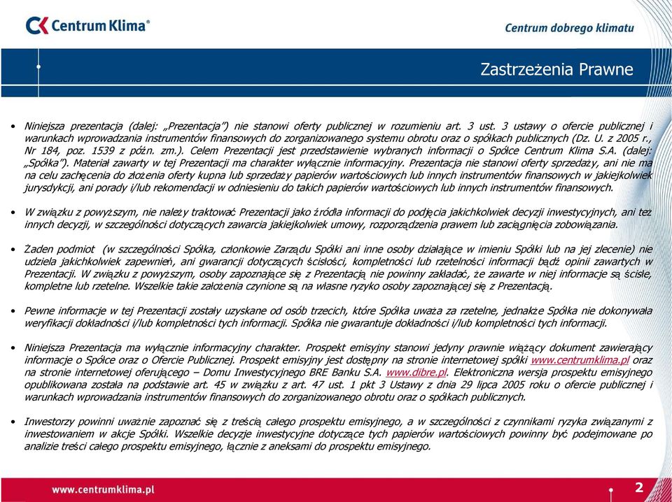 Celem Prezentacji jest przedstawienie wybranych informacji o Spółce Centrum Klima S.A. (dalej: Spółka ). Materiał zawarty w tej Prezentacji ma charakter wyłącznie informacyjny.