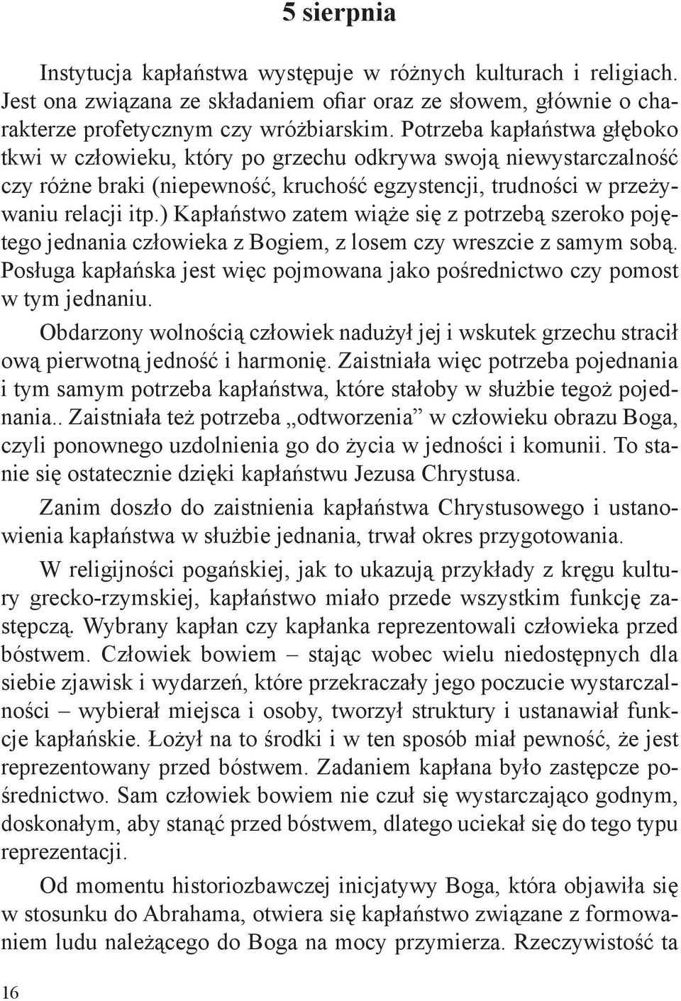 ) Kapłaństwo zatem wiąże się z potrzebą szeroko pojętego jednania człowieka z Bogiem, z losem czy wreszcie z samym sobą.