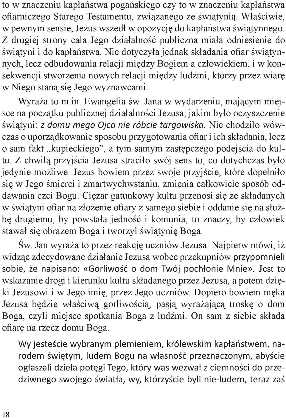 Nie dotyczyła jednak składania ofiar świątynnych, lecz odbudowania relacji między Bogiem a człowiekiem, i w konsekwencji stworzenia nowych relacji między ludźmi, którzy przez wiarę w Niego staną się