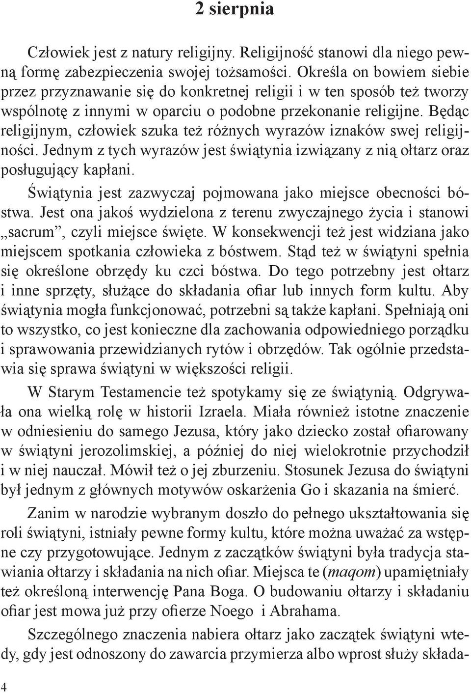 Będąc religijnym, człowiek szuka też różnych wyrazów iznaków swej religijności. Jednym z tych wyrazów jest świątynia izwiązany z nią ołtarz oraz posługujący kapłani.