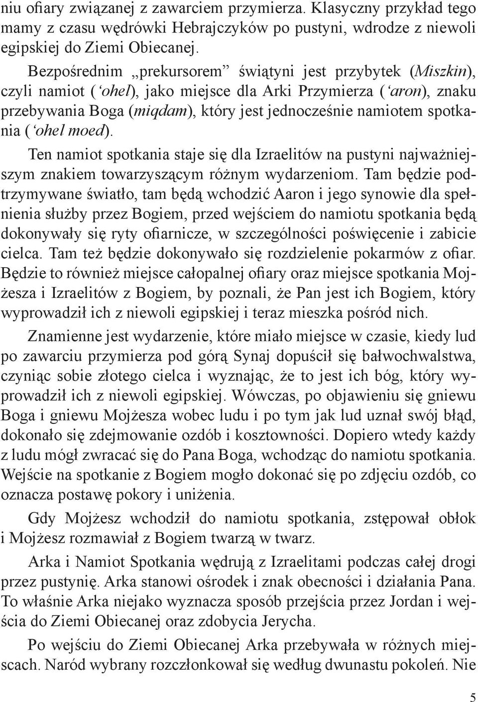 ( ohel moed). Ten namiot spotkania staje się dla Izraelitów na pustyni najważniejszym znakiem towarzyszącym różnym wydarzeniom.