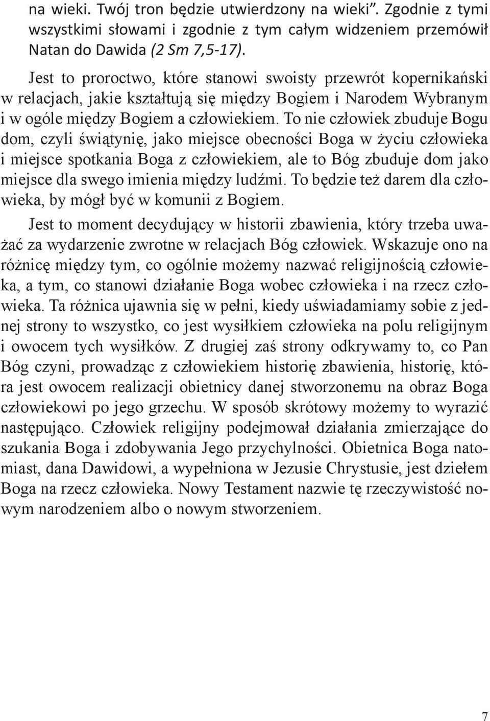 To nie człowiek zbuduje Bogu dom, czyli świątynię, jako miejsce obecności Boga w życiu człowieka i miejsce spotkania Boga z człowiekiem, ale to Bóg zbuduje dom jako miejsce dla swego imienia między