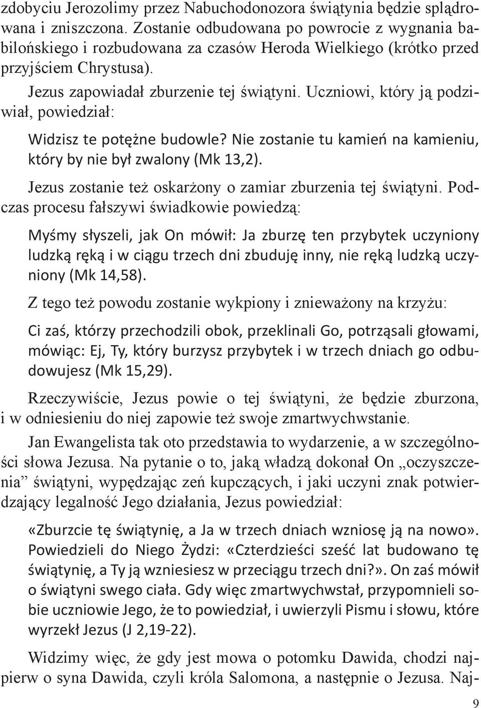 Uczniowi, który ją podziwiał, powiedział: Widzisz te potężne budowle? Nie zostanie tu kamień na kamieniu, który by nie był zwalony (Mk 13,2).