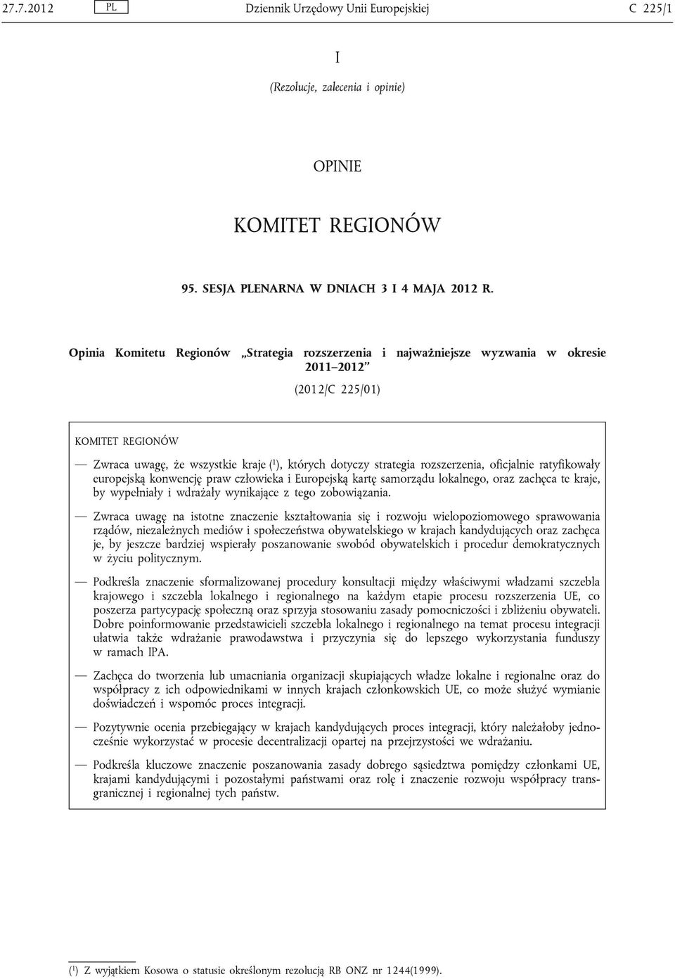 rozszerzenia, oficjalnie ratyfikowały europejską konwencję praw człowieka i Europejską kartę samorządu lokalnego, oraz zachęca te kraje, by wypełniały i wdrażały wynikające z tego zobowiązania.