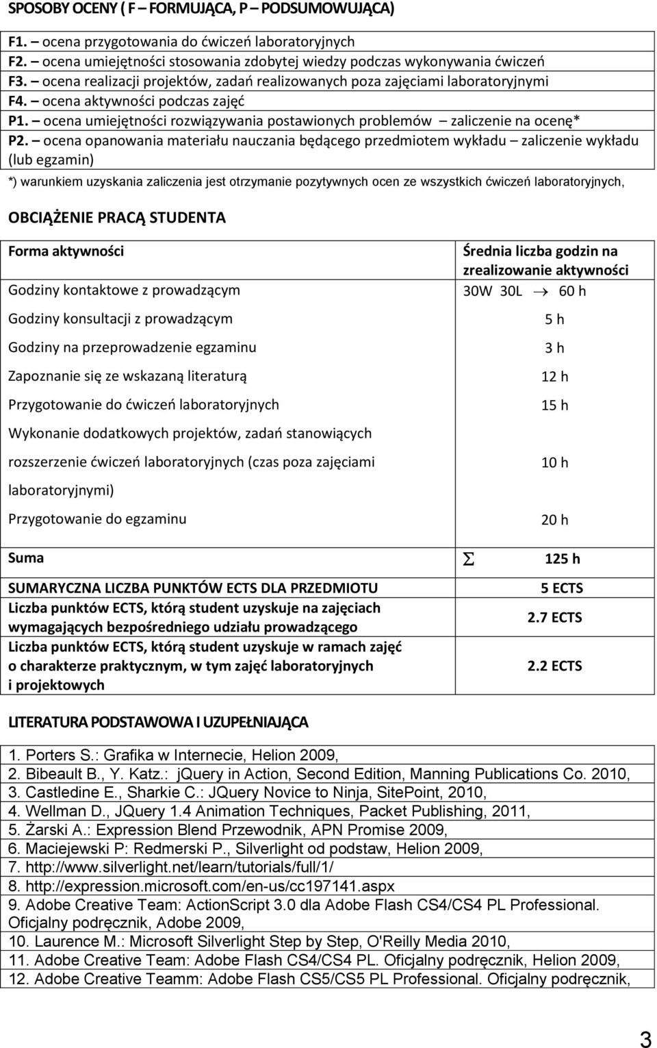 ocena opanowania materiału nauczania będącego przedmiotem wykładu zaliczenie wykładu (lub egzamin) *) warunkiem uzyskania zaliczenia jest otrzymanie pozytywnych ocen ze wszystkich ćwiczeń