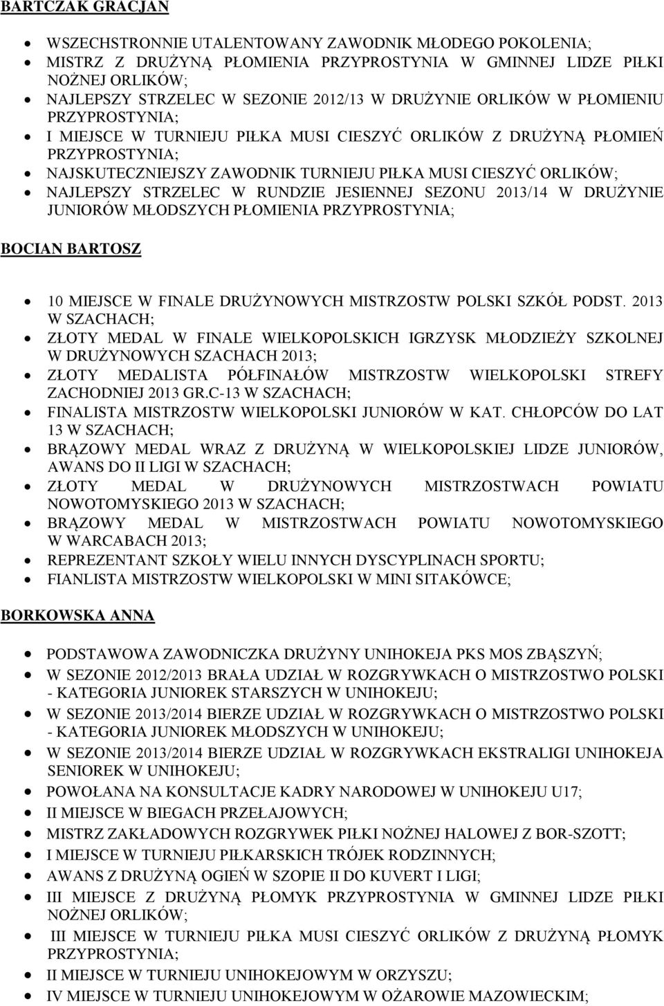 W RUNDZIE JESIENNEJ SEZONU 2013/14 W DRUŻYNIE JUNIORÓW MŁODSZYCH PŁOMIENIA PRZYPROSTYNIA; BOCIAN BARTOSZ 10 MIEJSCE W FINALE DRUŻYNOWYCH MISTRZOSTW POLSKI SZKÓŁ PODST.