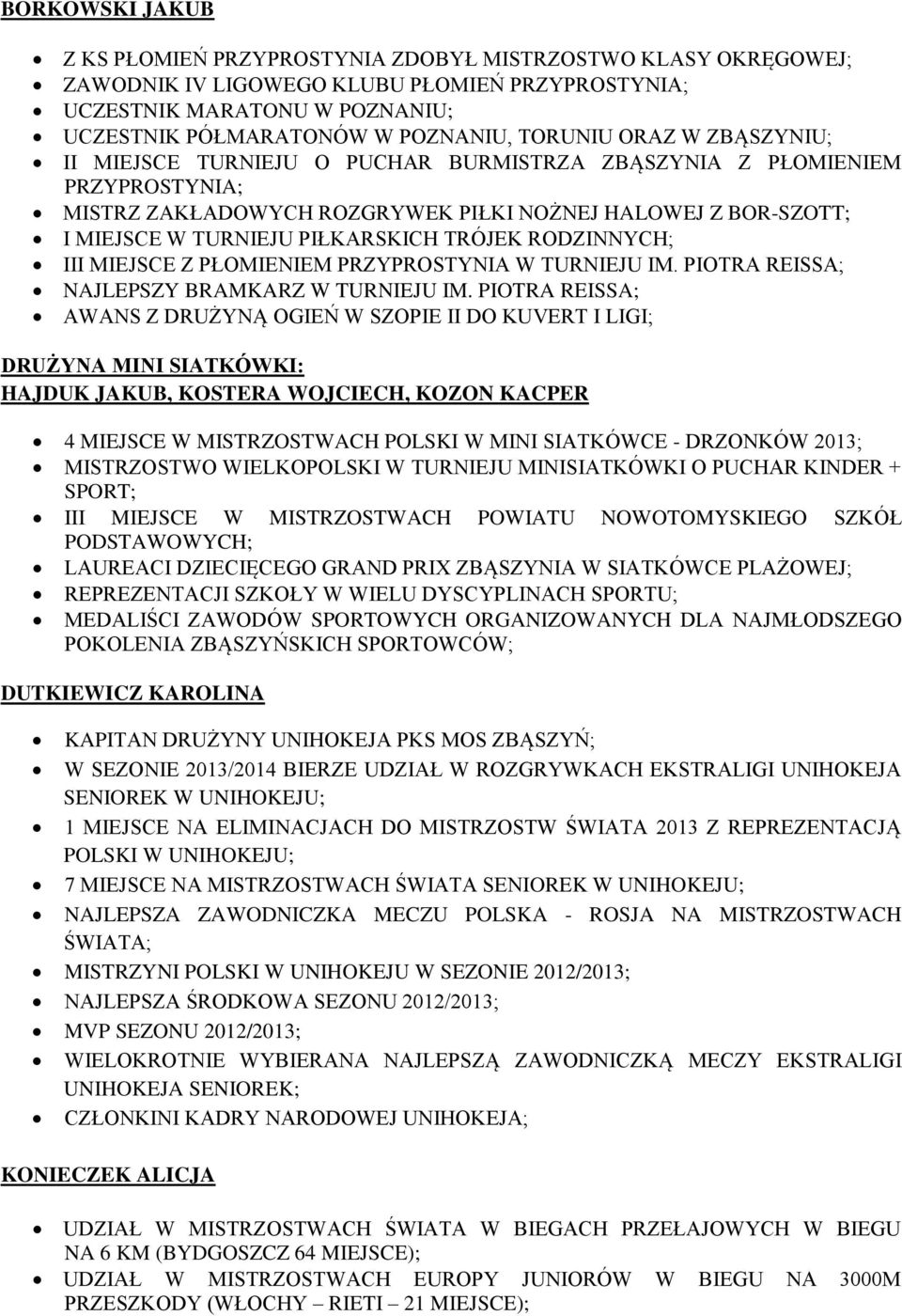 TRÓJEK RODZINNYCH; III MIEJSCE Z PŁOMIENIEM PRZYPROSTYNIA W TURNIEJU IM. PIOTRA REISSA; NAJLEPSZY BRAMKARZ W TURNIEJU IM.