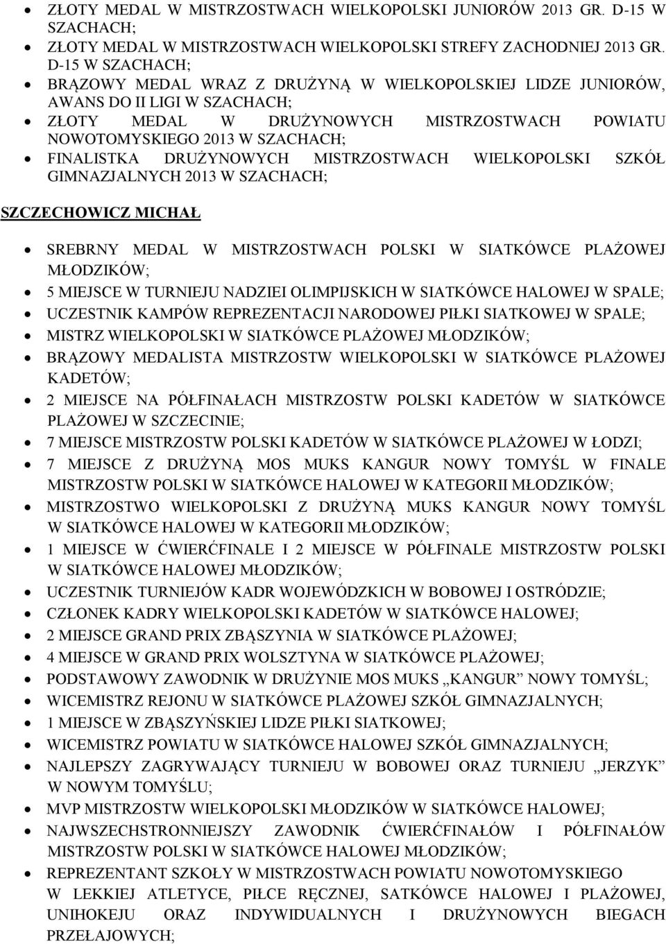 DRUŻYNOWYCH MISTRZOSTWACH WIELKOPOLSKI SZKÓŁ GIMNAZJALNYCH 2013 W SZACHACH; SZCZECHOWICZ MICHAŁ SREBRNY MEDAL W MISTRZOSTWACH POLSKI W SIATKÓWCE PLAŻOWEJ MŁODZIKÓW; 5 MIEJSCE W TURNIEJU NADZIEI