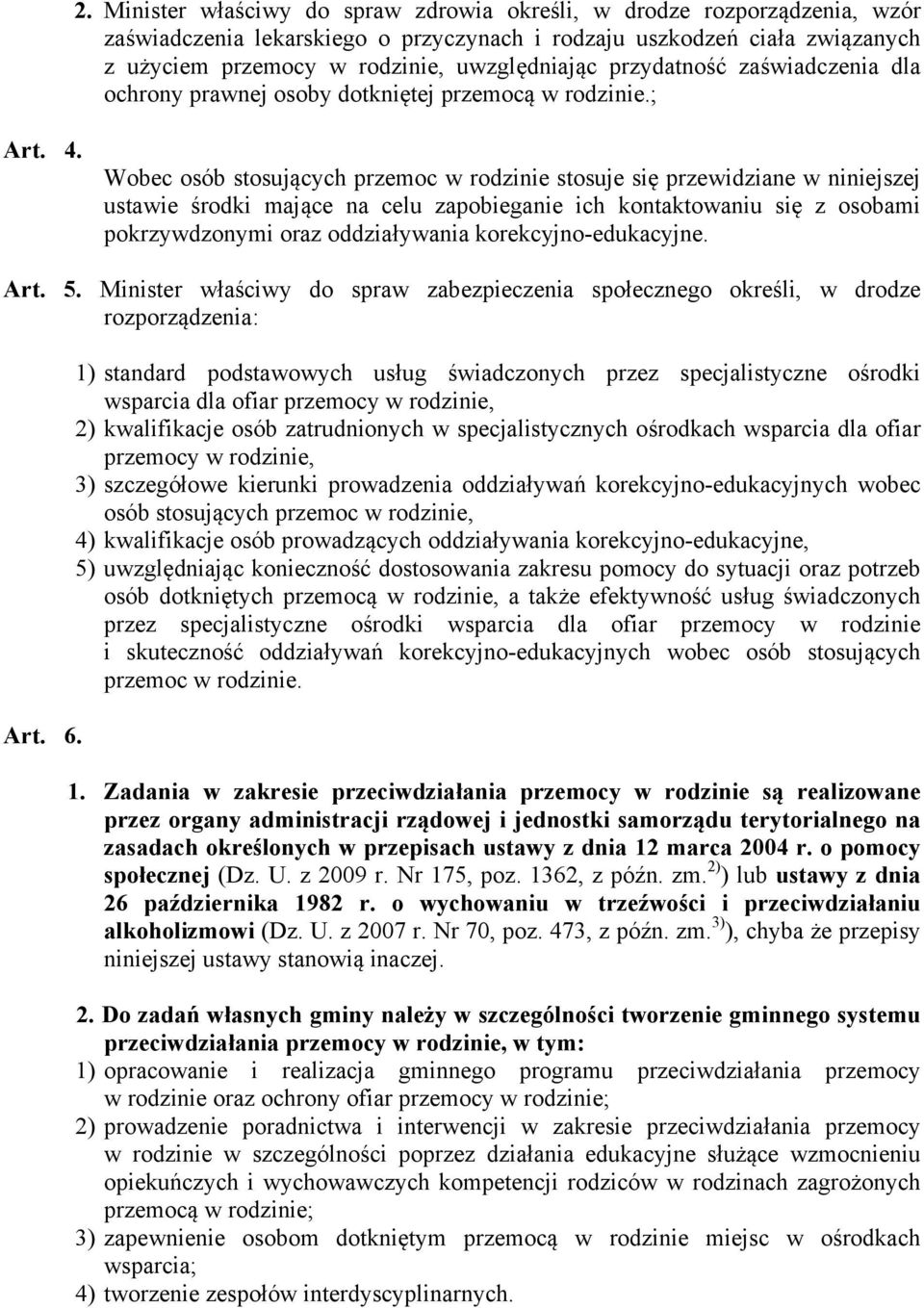 Wobec osób stosujących przemoc w rodzinie stosuje się przewidziane w niniejszej ustawie środki mające na celu zapobieganie ich kontaktowaniu się z osobami pokrzywdzonymi oraz oddziaływania