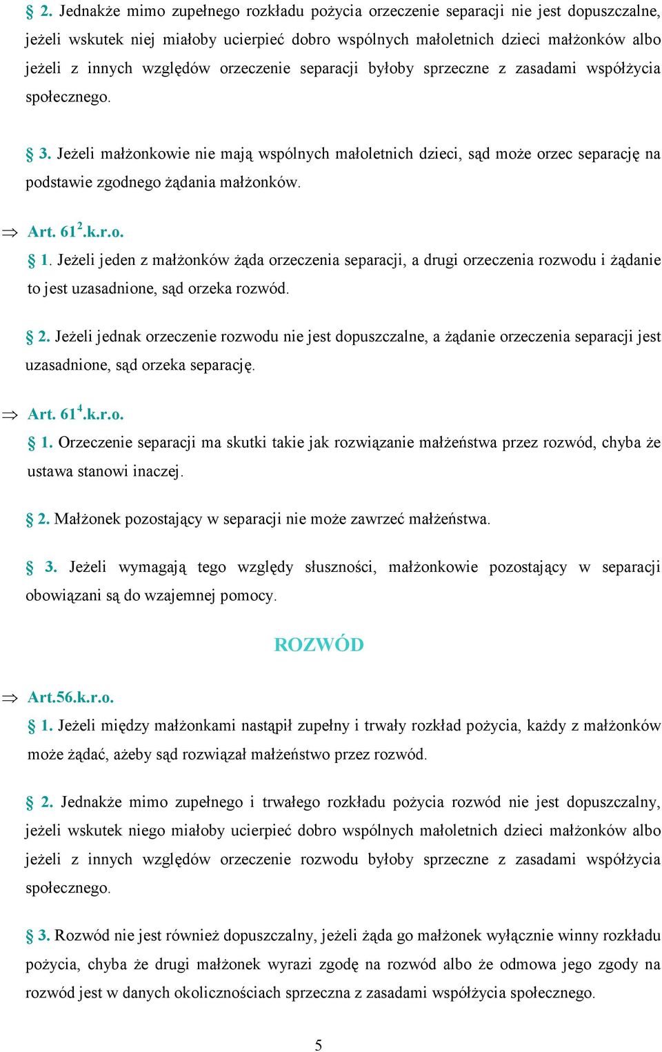 JeŜeli małŝonkowie nie mają wspólnych małoletnich dzieci, sąd moŝe orzec separację na podstawie zgodnego Ŝądania małŝonków. Art. 61 2.k.r.o. 1.