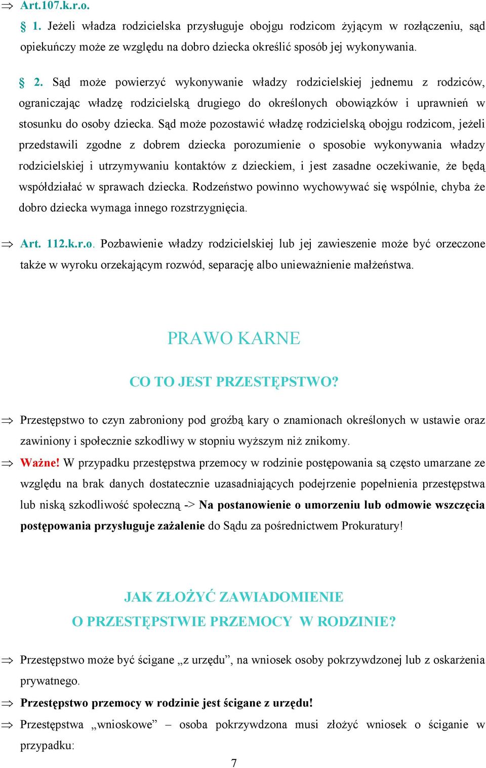 Sąd moŝe pozostawić władzę rodzicielską obojgu rodzicom, jeŝeli przedstawili zgodne z dobrem dziecka porozumienie o sposobie wykonywania władzy rodzicielskiej i utrzymywaniu kontaktów z dzieckiem, i